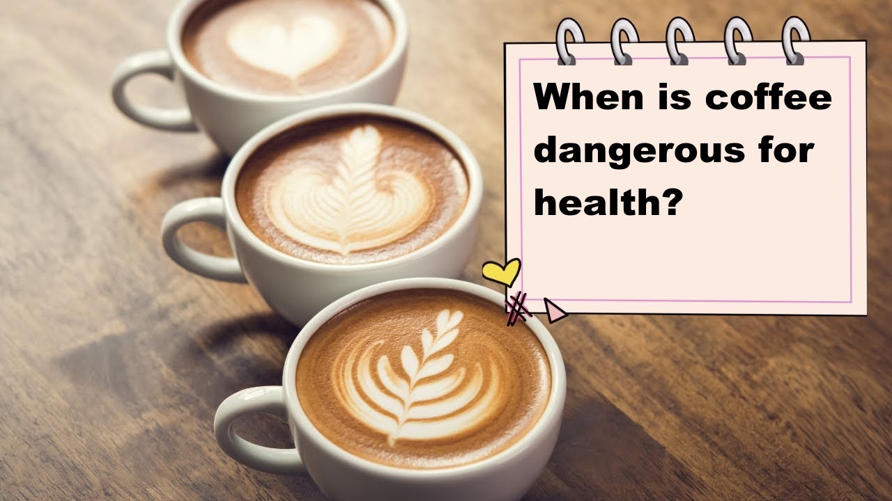 When is coffee dangerous for health?