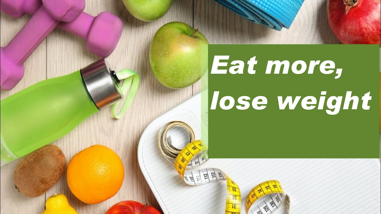 Eat more, lose weight!