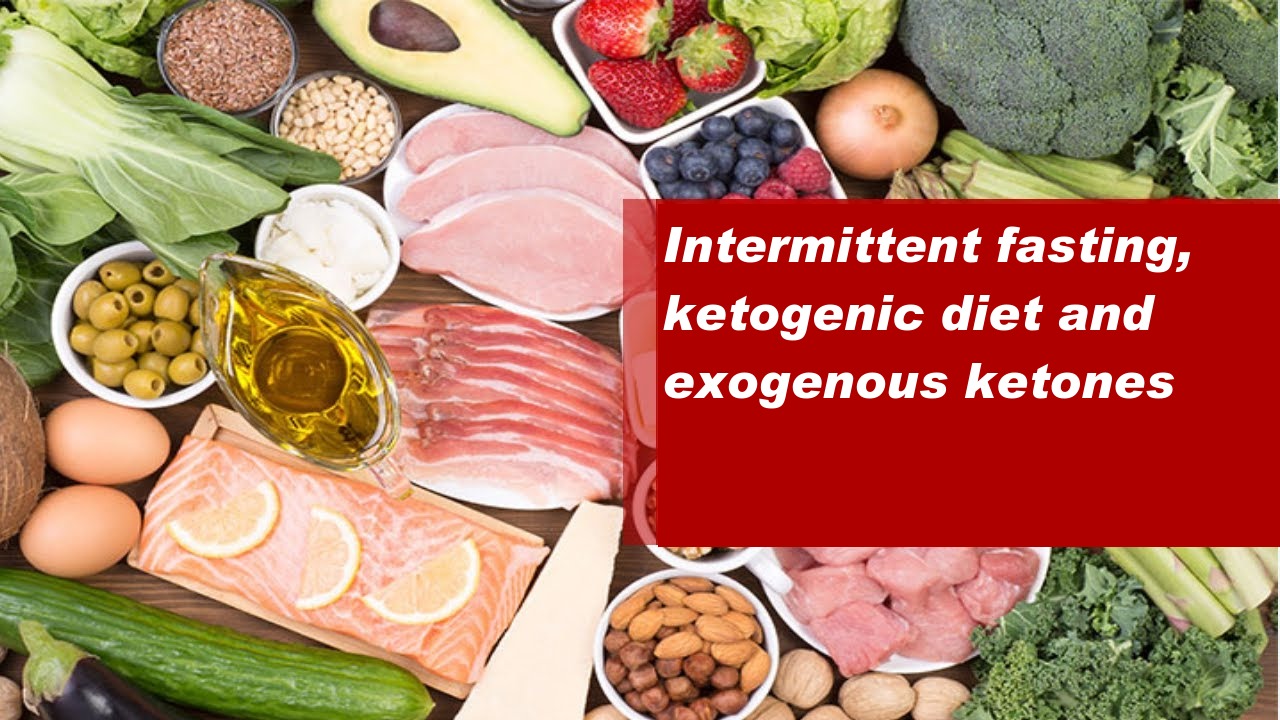 Intermittent fasting, ketogenic diet and exogenous ketones