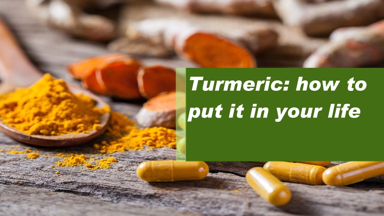 Turmeric: how to put it in your life
