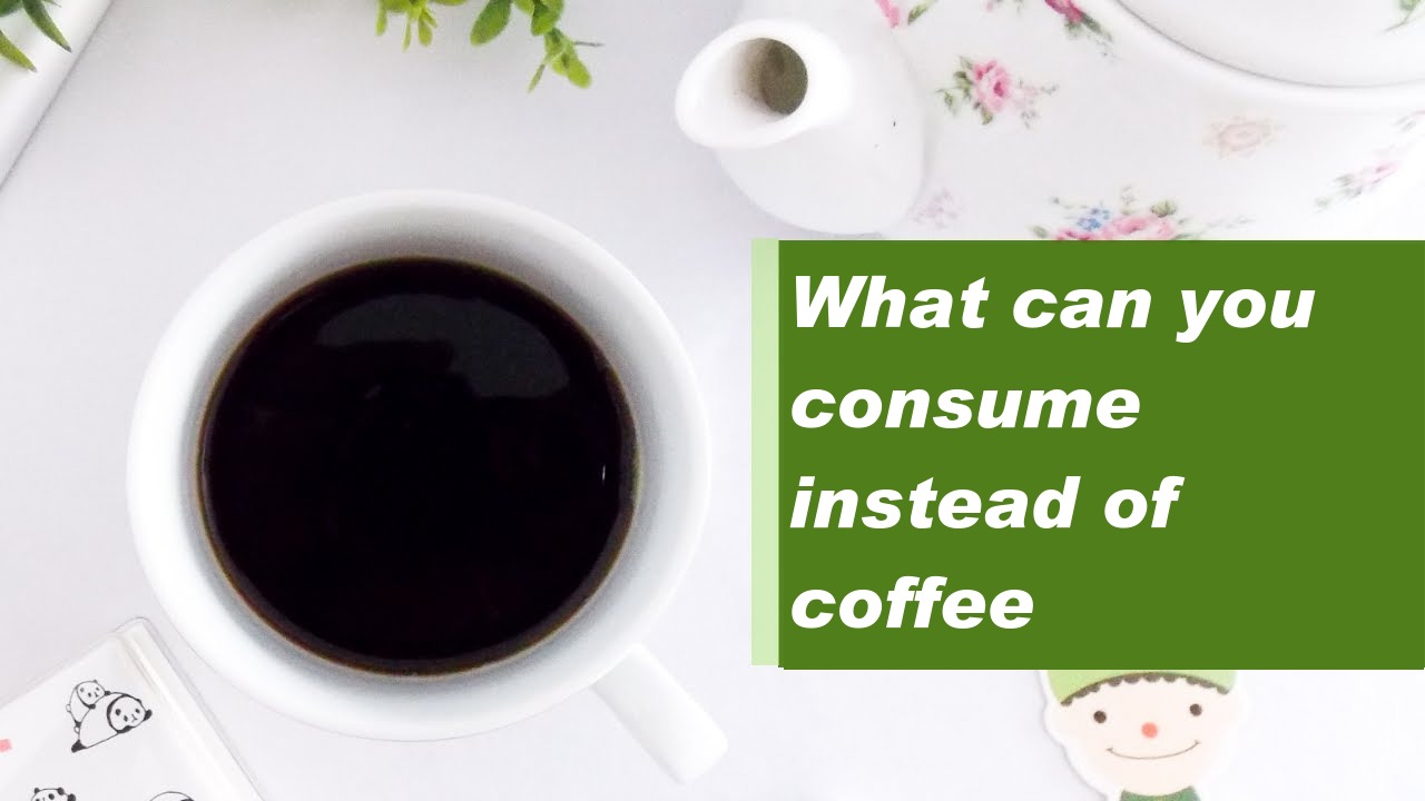 What can you consume instead of coffee
