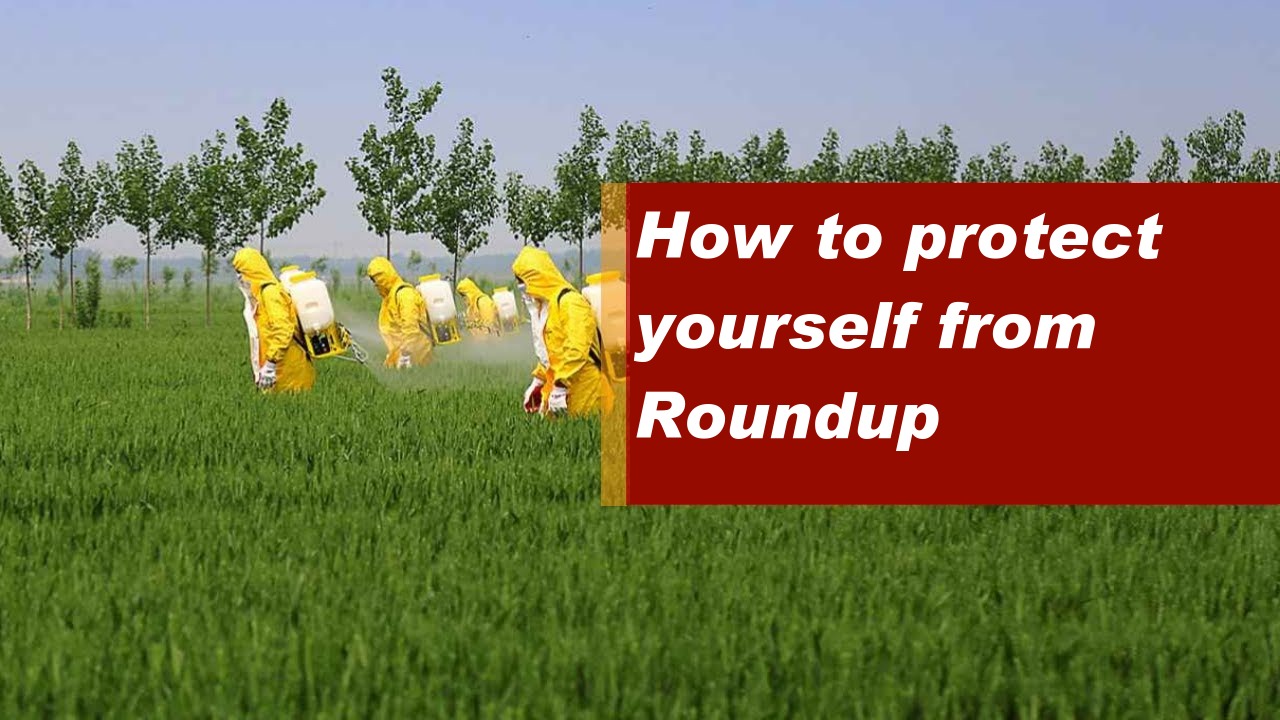 How to protect yourself from Roundup or Glyphosate